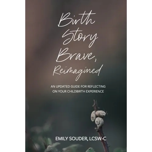 Birth Story Brave, Reimagined: An Updated Guide for Reflecting on Your Childbirth Experience