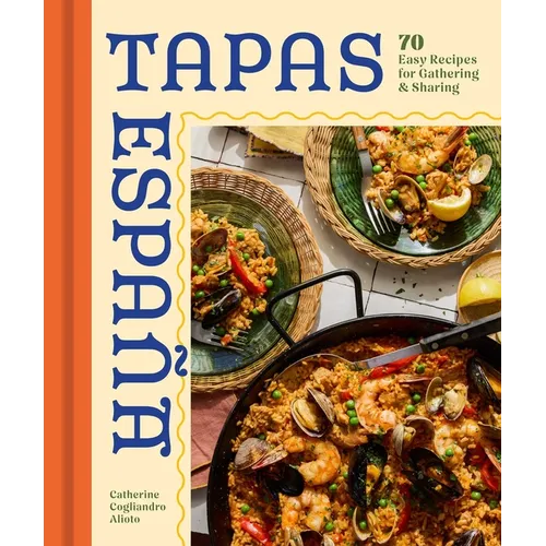 Tapas Espana: 70 Easy Recipes for Gathering and Sharing