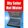 DIY Solar Hot Water, Solar Power From £50: Free solar energy from this self build new invention