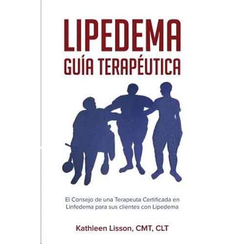 Lipedema Guía Terapéutica: El Consejo de Una Terapeuta Certificada En Linfedema Para Sus Clientes Con Lipedema