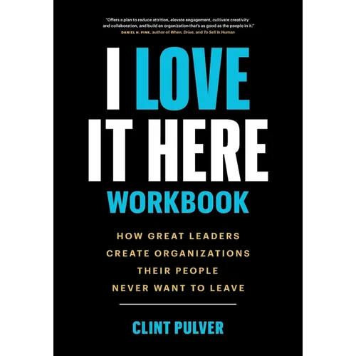 I Love It Here Workbook: How Great Leaders Create Organizations Their People Never Want to Leave