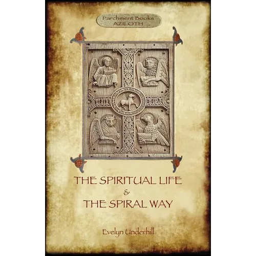 'The Spiritual Life' and 'The Spiral Way': two classic books by Evelyn Underhill in one volume (Aziloth Books)