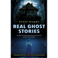 Real Ghost Stories: The Best Terrifying Real Ghost Stories From Around in the World (A Haunting Collection of True Paranormal Encounters)