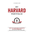 My Harvard Portfolio: How 30 Harvard Students (and the Parents) Built their Portfolios from Ground Zero