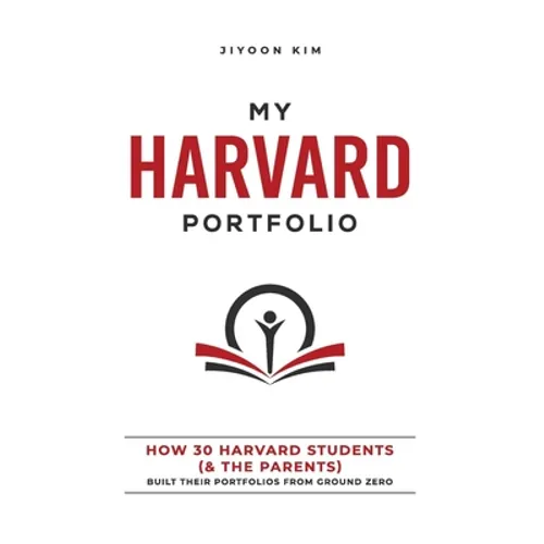 My Harvard Portfolio: How 30 Harvard Students (and the Parents) Built their Portfolios from Ground Zero