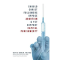 Should Christ Followers Oppose Abortion & Yet Support Capital Punishment?
