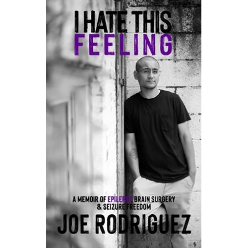 I Hate This Feeling: A Memoir of Epilepsy, Brain Surgery & Seizure Freedom