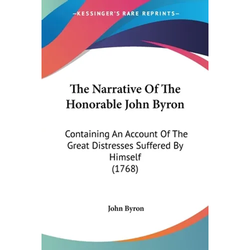 The Narrative Of The Honorable John Byron: Containing An Account Of The Great Distresses Suffered By Himself (1768)
