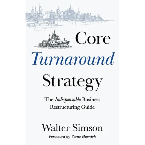 Core Turnaround Strategy: The Indispensable Business Restructuring Guide