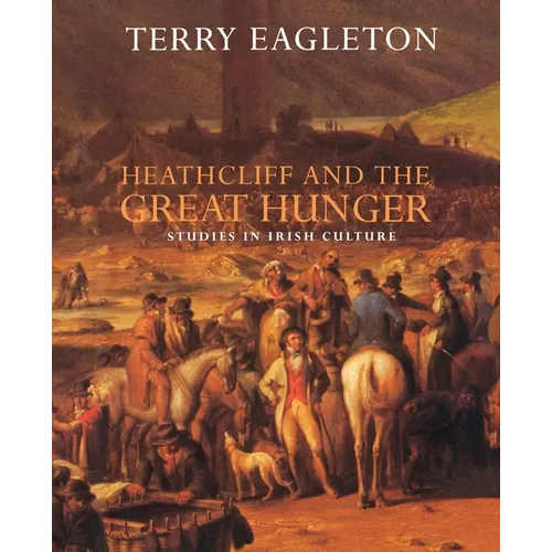 Heathcliff and the Great Hunger: Studies in Irish Culture