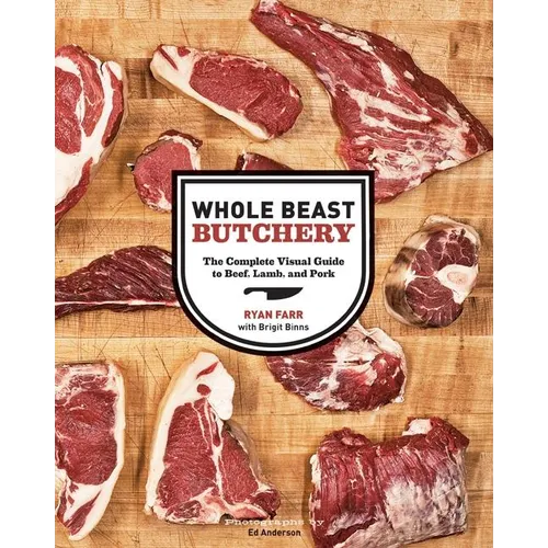 Whole Beast Butchery: The Complete Visual Guide to Beef, Lamb, and Pork