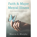 Faith and Major Mental Illness: Stories, Meditations, and Essays