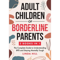 Adult Children of Borderline Parents: The Complete Guide to Understanding BPD and Staying Mentally Tough (Break Free and Recover from Unhealthy Relati