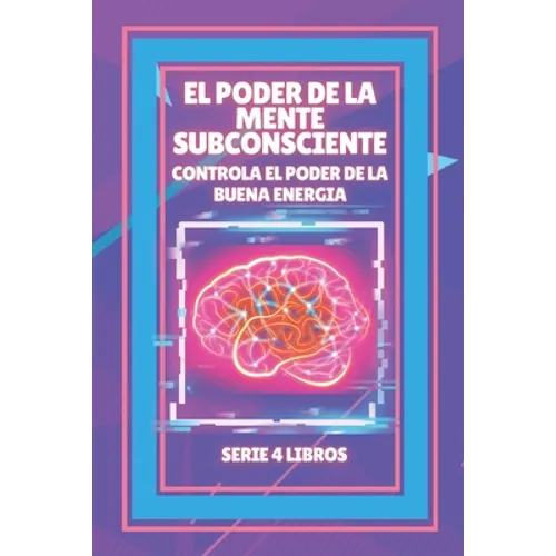 El Poder de la Mente Subconsciente: Controla el poder de la buena energía: SERIE de 4 LIBROS PODEROSOS SOBRE LA MENTE SUBCONSCIENTE Y LA LEY DE ATRACC