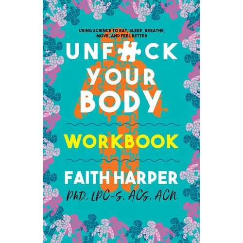 Unfuck Your Body Workbook: Using Science to Eat, Sleep, Breathe, Move, and Feel Better