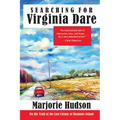 Searching for Virginia Dare: On the Trail of the Lost Colony of Roanoke Island