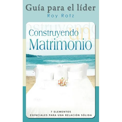 CONSTRUYENDO UN MATRIMONIO-GUIA PARA EL LIDER (Spanish: Leader's Guide)