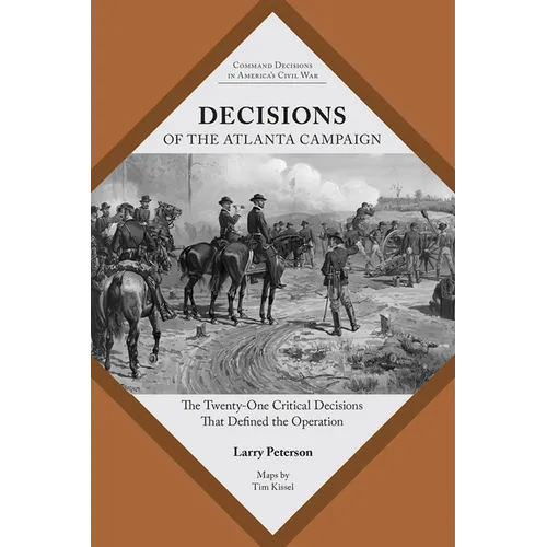 Decisions of the Atlanta Campaign: The Twenty-One Critical Decisions That Defined the Operation
