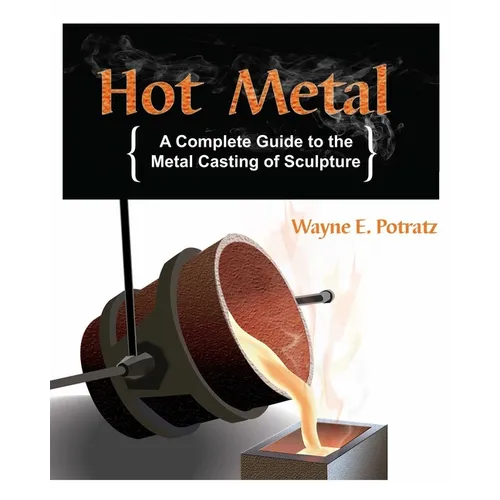 Hot Metal: A Complete Guide to the Metal Casting of Sculpture