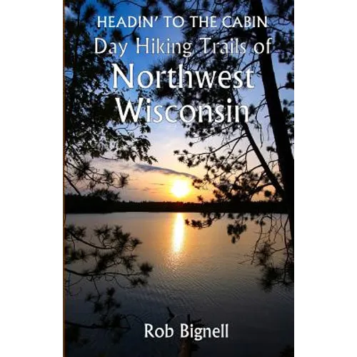 Headin' to the Cabin: Day Hiking Trails of Northwest Wisconsin