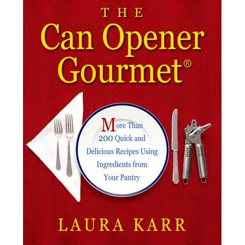 The Can Opener Gourmet: More Than 200 Quick and Delicious Recipes Using Ingredients from Your Pantry