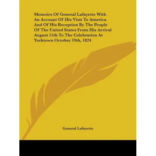 Memoirs Of General Lafayette With An Account Of His Visit To America And Of His Reception By The People Of The United States From His Arrival August 1