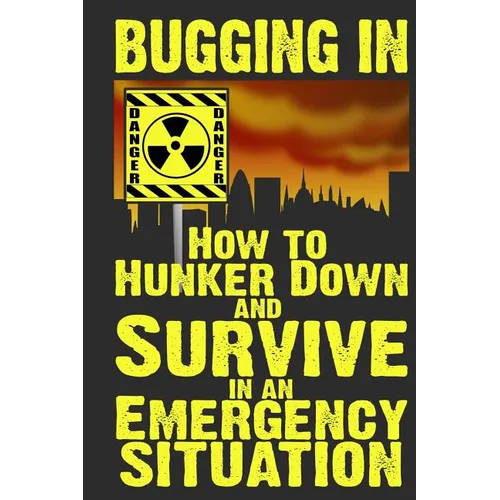 Bugging In: How to Hunker Down and Survive in an Emergency Situation