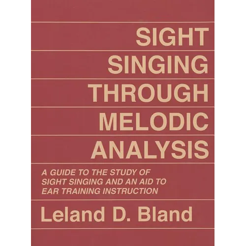 Sight Singing Through Melodic Analysis: A Guide to the Study of Sight Singing and an Aid to Ear Training Instruction
