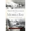 USS Tecumseh in Mobile Bay: The Sinking of a Civil War Ironclad