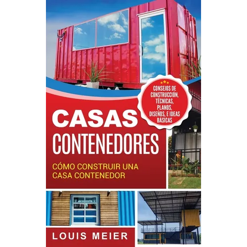 Casas Contenedores: Cómo Construir una Casa Contenedor - Consejos de Construcción, Técnicas, Planos, Diseños, e Ideas Básicas (Spanish Edition)