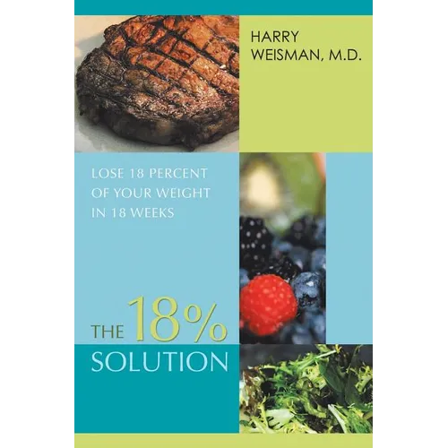 The 18% Solution: Lose 18 Percent Of Your Weight in 18 Weeks