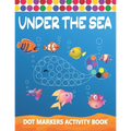 Dot Markers Activity Book: Under The Sea: Art Paint Daubers Kids Activity Coloring Book Easy Guided BIG DOTS Do a dot page a day Gag Gift Idea Fo