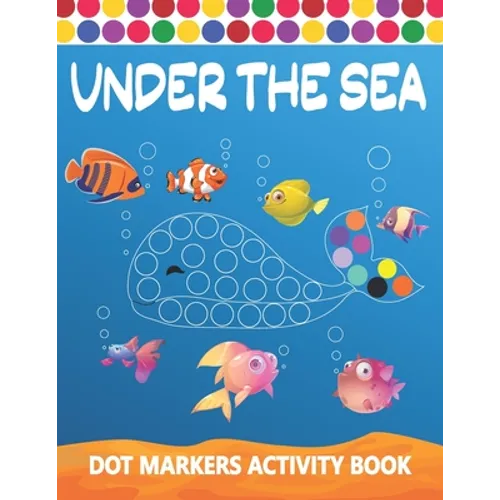 Dot Markers Activity Book: Under The Sea: Art Paint Daubers Kids Activity Coloring Book Easy Guided BIG DOTS Do a dot page a day Gag Gift Idea Fo