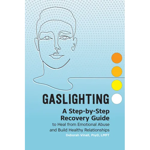 Gaslighting: A Step-By-Step Recovery Guide to Heal from Emotional Abuse and Build Healthy Relationships