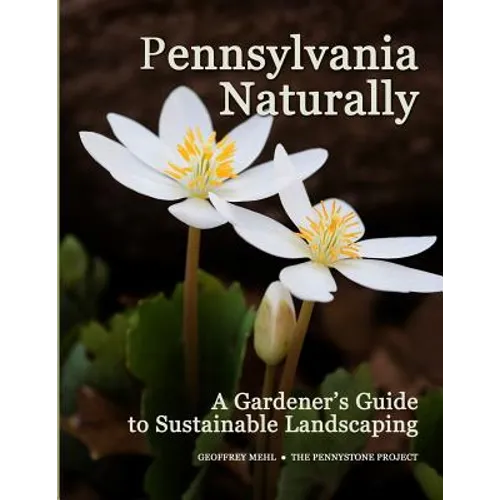 Pennsylvania Naturally: A Gardener's Guide to Sustainable Landscaping