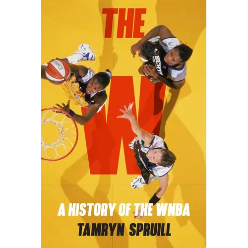 The W: A History of the WNBA: How the WNBA Survived, Evolved, and Changed Professional Sports