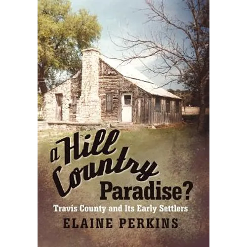 A Hill Country Paradise?: Travis County and Its Early Settlers