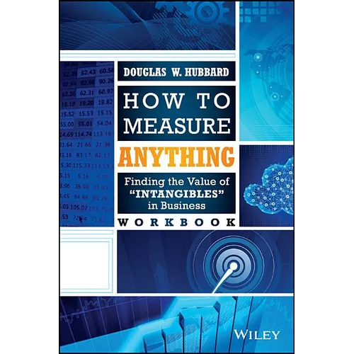 How to Measure Anything Workbook: Finding the Value of "Intangibles" in Business