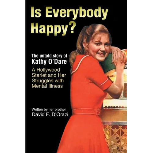 Is Everybody Happy?: The Untold Story of Kathy O'Dare A Hollywood Starlet and Her Struggles with Mental Illness