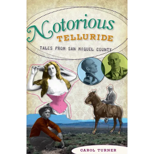 Notorious Telluride: Wicked Tales from San Miguel County