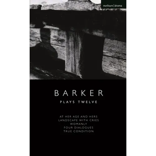 Howard Barker: Plays Twelve: At Her Age and Hers; Landscape with Cries; Womanly; Four Dialogues; True Condition