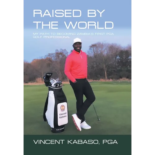 Raised by the World: My Path to Becoming Zambia's First Pga Golf Professional