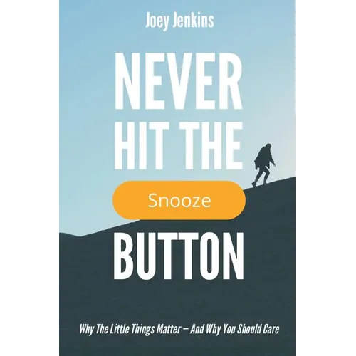 Never Hit the Snooze Button: Why the Little Things Matter-And Why You Should Care