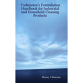 Technician's Formulation Handbook for Industrial and Household Cleaning Products