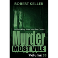 Murder Most Vile Volume 33: 18 Shocking True Crime Murder Cases