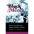The Legend of the Black Mecca: Politics and Class in the Making of Modern Atlanta