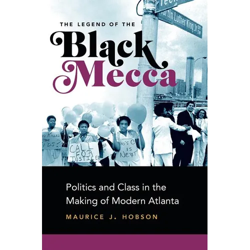 The Legend of the Black Mecca: Politics and Class in the Making of Modern Atlanta