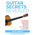 Guitar Secrets Revealed: Unconventional and Amazing Guitar Chords, Professional Techniques, Capo Tricks, Alternate Tunings, Head Math, Rhythm & More