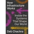 How Infrastructure Works: Inside the Systems That Shape Our World