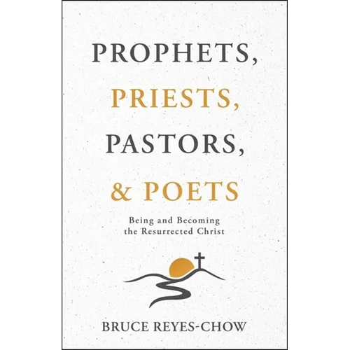 Prophets, Priests, Pastors, & Poets: Being and Becoming the Resurrected Christ